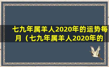 七九年属羊人2020年的运势每月（七九年属羊人2020年的 🐘 运势每月运 🌻 势如何）